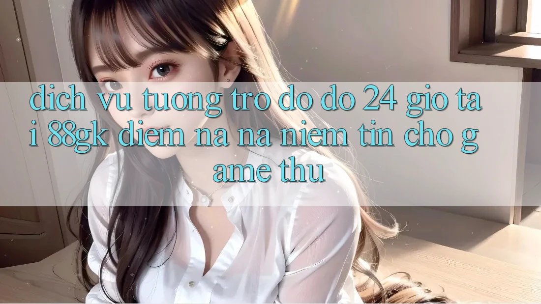Dịch Vụ Tương trợ đỡ đỡ 24 Giờ Tại 88gk – Điểm Na ná Niềm Tin Cho Game Thủ Dịch Vụ Tương trợ đỡ đỡ 24 Giờ Tại 88gk – Điểm Na ná Niềm Tin Cho Game Thủ