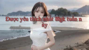 Được yêu thích nhất 88gk tuần này