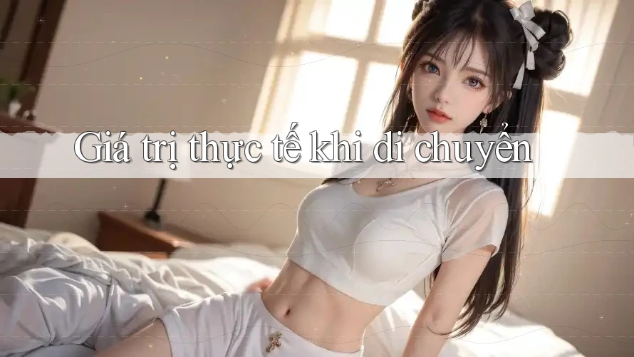 Giá trị thực tế khi di chuyển Giá trị thực tế khi di chuyển
