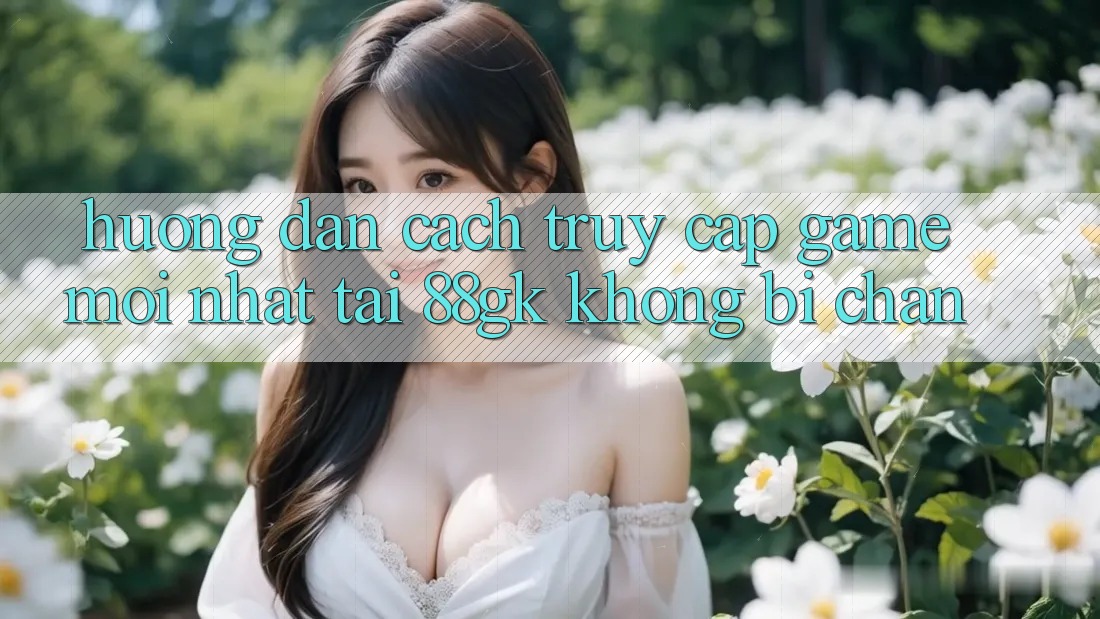 Hướng Dẫn Cách Truy Cập Game Mới nhất Tại 88gk Không Bị Chặn Hướng Dẫn Cách Truy Cập Game Mới nhất Tại 88gk Không Bị Chặn