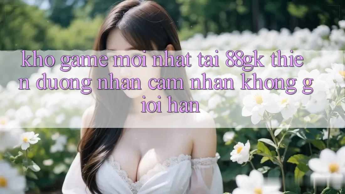 Kho Game Mới nhất Tại 88gk – Thiên Đường Nhận cảm nhận Không Giới Hạn
