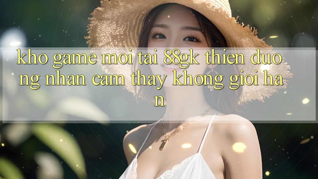 Kho Game Mới Tại 88gk – Thiên Đường Nhận cảm thấy Không Giới Hạn Kho Game Mới Tại 88gk – Thiên Đường Nhận cảm thấy Không Giới Hạn