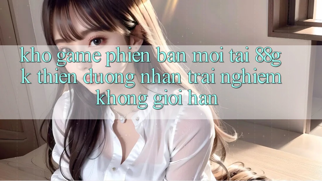 Kho Game Phiên bản mới Tại 88gk – Thiên Đường Nhận trải nghiệm Không Giới Hạn Kho Game Phiên bản mới Tại 88gk – Thiên Đường Nhận trải nghiệm Không Giới Hạn
