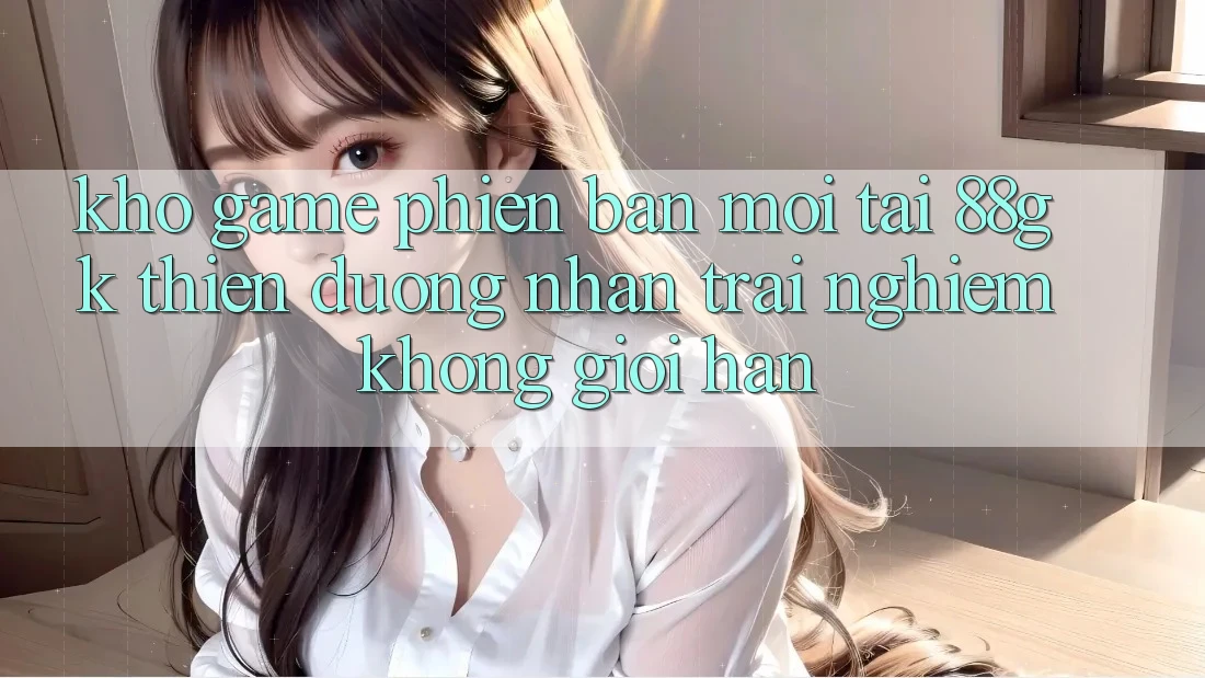 Kho Game Phiên bản mới Tại 88gk – Thiên Đường Nhận trải nghiệm Không Giới Hạn Kho Game Phiên bản mới Tại 88gk – Thiên Đường Nhận trải nghiệm Không Giới Hạn