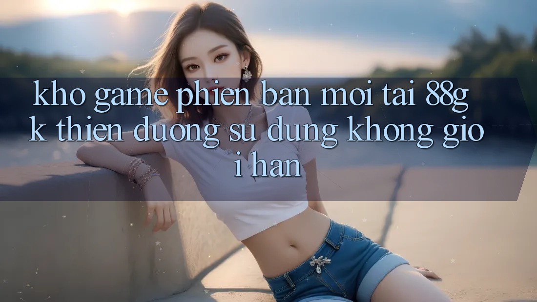Kho Game Phiên bản mới Tại 88gk – Thiên Đường Sử dụng Không Giới Hạn Kho Game Phiên bản mới Tại 88gk – Thiên Đường Sử dụng Không Giới Hạn