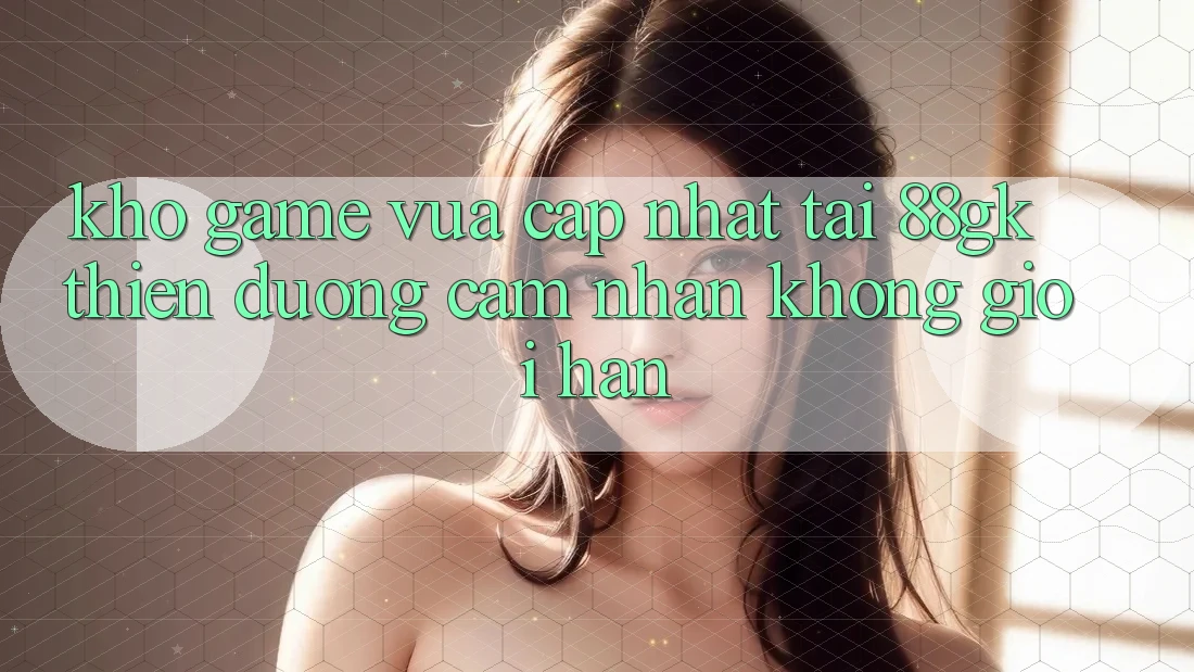 Kho Game Vừa cập nhật Tại 88gk – Thiên Đường Cảm nhận Không Giới Hạn Kho Game Vừa cập nhật Tại 88gk – Thiên Đường Cảm nhận Không Giới Hạn