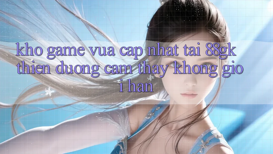 Kho Game Vừa cập nhật Tại 88gk – Thiên Đường Cảm thấy Không Giới Hạn Kho Game Vừa cập nhật Tại 88gk – Thiên Đường Cảm thấy Không Giới Hạn