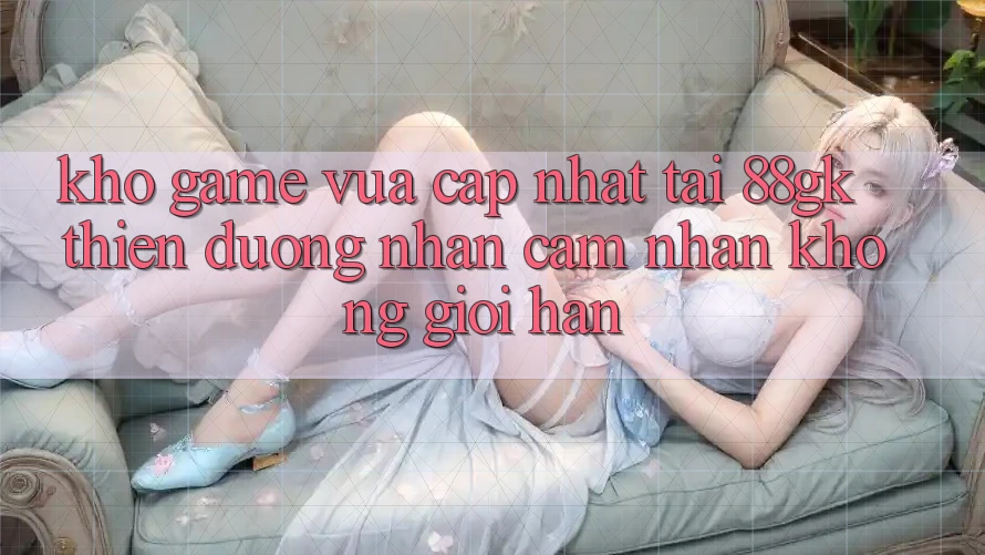 Kho Game Vừa cập nhật Tại 88gk – Thiên Đường Nhận cảm nhận Không Giới Hạn Kho Game Vừa cập nhật Tại 88gk – Thiên Đường Nhận cảm nhận Không Giới Hạn