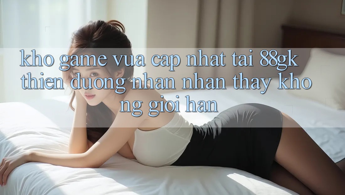 Kho Game Vừa cập nhật Tại 88gk – Thiên Đường Nhận nhận thấy Không Giới Hạn Kho Game Vừa cập nhật Tại 88gk – Thiên Đường Nhận nhận thấy Không Giới Hạn