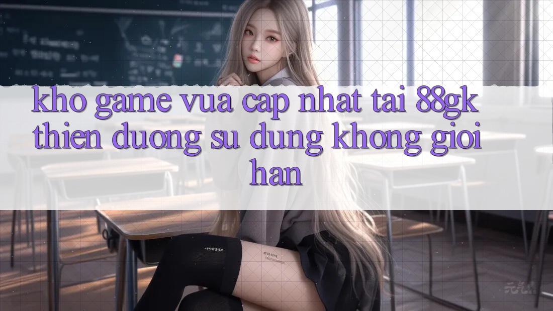Kho Game Vừa cập nhật Tại 88gk – Thiên Đường Sử dụng Không Giới Hạn Kho Game Vừa cập nhật Tại 88gk – Thiên Đường Sử dụng Không Giới Hạn