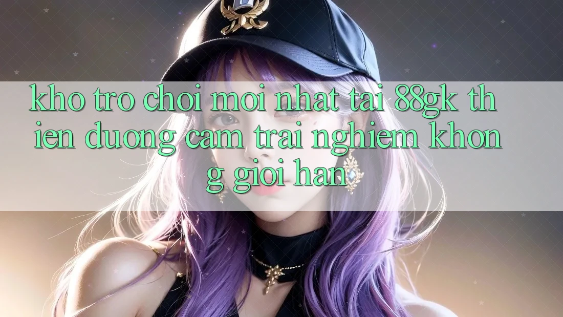Kho Trò chơi Mới nhất Tại 88gk – Thiên Đường Cảm trải nghiệm Không Giới Hạn Kho Trò chơi Mới nhất Tại 88gk – Thiên Đường Cảm trải nghiệm Không Giới Hạn
