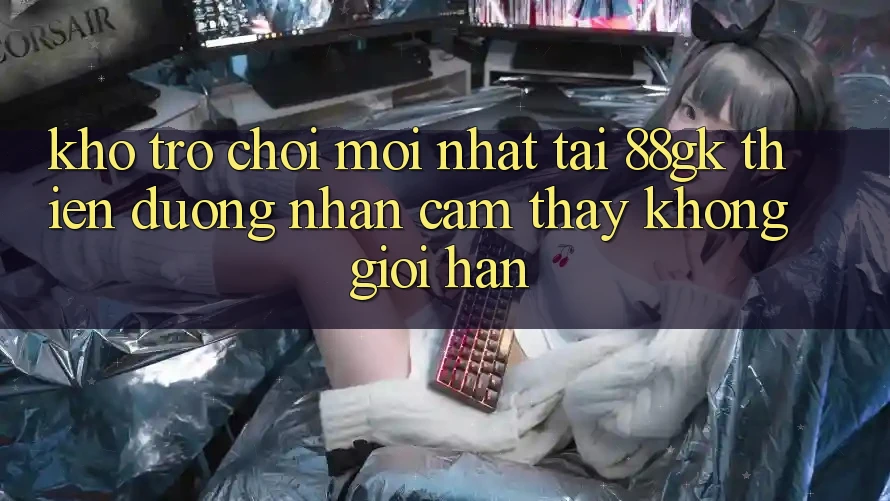Kho Trò chơi Mới nhất Tại 88gk – Thiên Đường Nhận cảm thấy Không Giới Hạn Kho Trò chơi Mới nhất Tại 88gk – Thiên Đường Nhận cảm thấy Không Giới Hạn