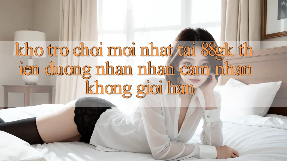 Kho Trò chơi Mới nhất Tại 88gk – Thiên Đường Nhận nhận cảm nhận Không Giới Hạn Kho Trò chơi Mới nhất Tại 88gk – Thiên Đường Nhận nhận cảm nhận Không Giới Hạn