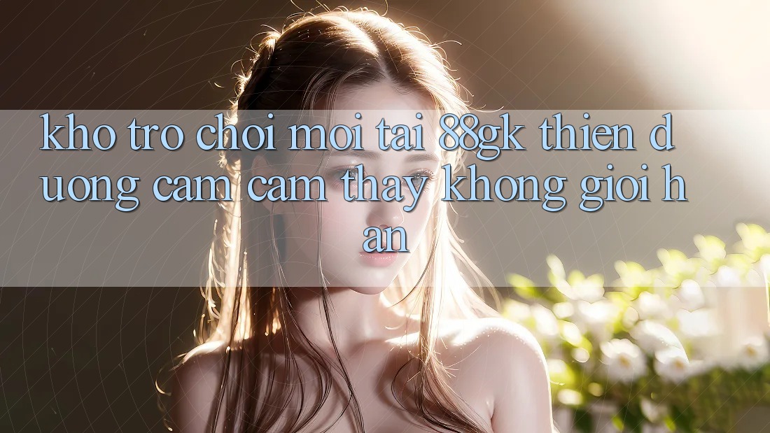 Kho Trò chơi Mới Tại 88gk – Thiên Đường Cảm cảm thấy Không Giới Hạn Kho Trò chơi Mới Tại 88gk – Thiên Đường Cảm cảm thấy Không Giới Hạn