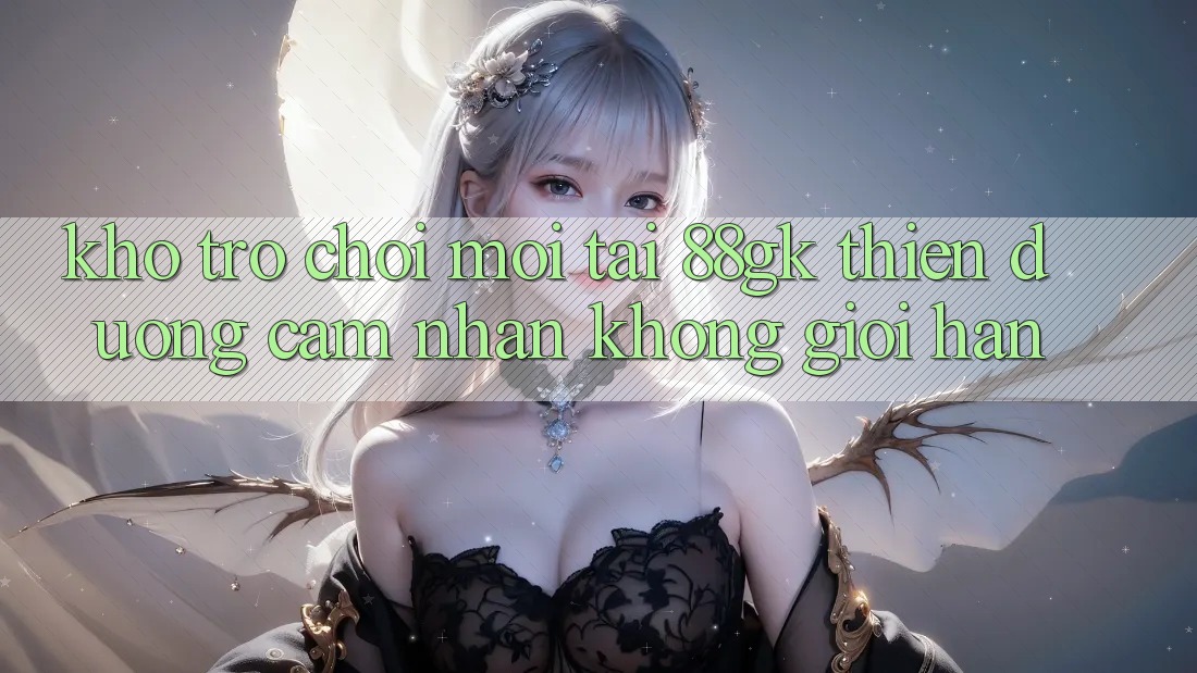 Kho Trò chơi Mới Tại 88gk – Thiên Đường Cảm nhận Không Giới Hạn Kho Trò chơi Mới Tại 88gk – Thiên Đường Cảm nhận Không Giới Hạn