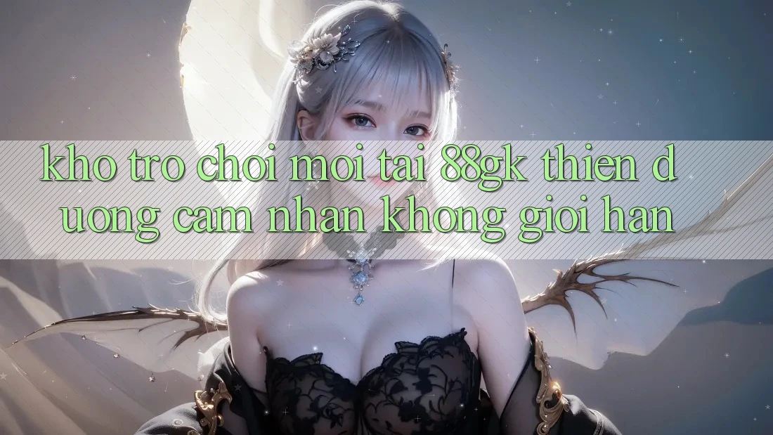 Kho Trò chơi Mới Tại 88gk – Thiên Đường Cảm nhận Không Giới Hạn Kho Trò chơi Mới Tại 88gk – Thiên Đường Cảm nhận Không Giới Hạn