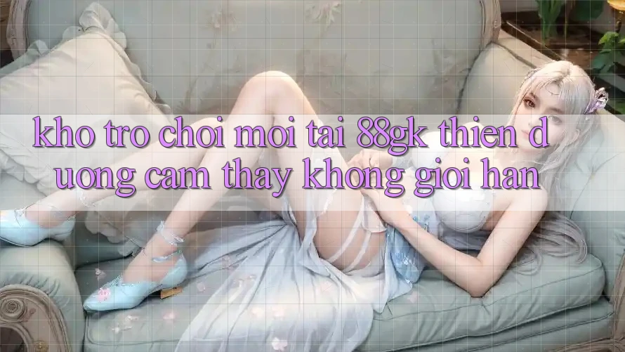 Kho Trò chơi Mới Tại 88gk – Thiên Đường Cảm thấy Không Giới Hạn Kho Trò chơi Mới Tại 88gk – Thiên Đường Cảm thấy Không Giới Hạn