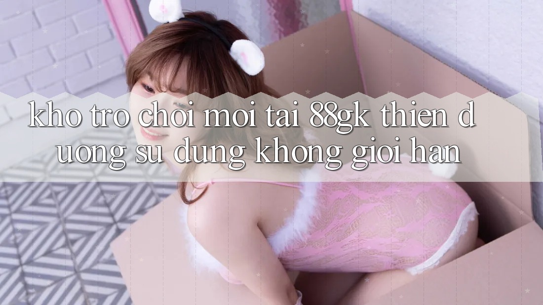 Kho Trò chơi Mới Tại 88gk – Thiên Đường Sử dụng Không Giới Hạn Kho Trò chơi Mới Tại 88gk – Thiên Đường Sử dụng Không Giới Hạn