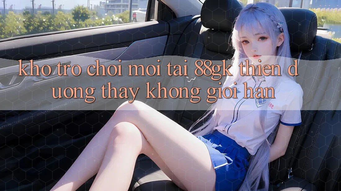 Kho Trò chơi Mới Tại 88gk – Thiên Đường Thấy Không Giới Hạn