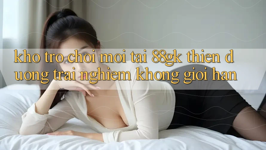 Kho Trò chơi Mới Tại 88gk – Thiên Đường Trải Nghiệm Không Giới Hạn Kho Trò chơi Mới Tại 88gk – Thiên Đường Trải Nghiệm Không Giới Hạn