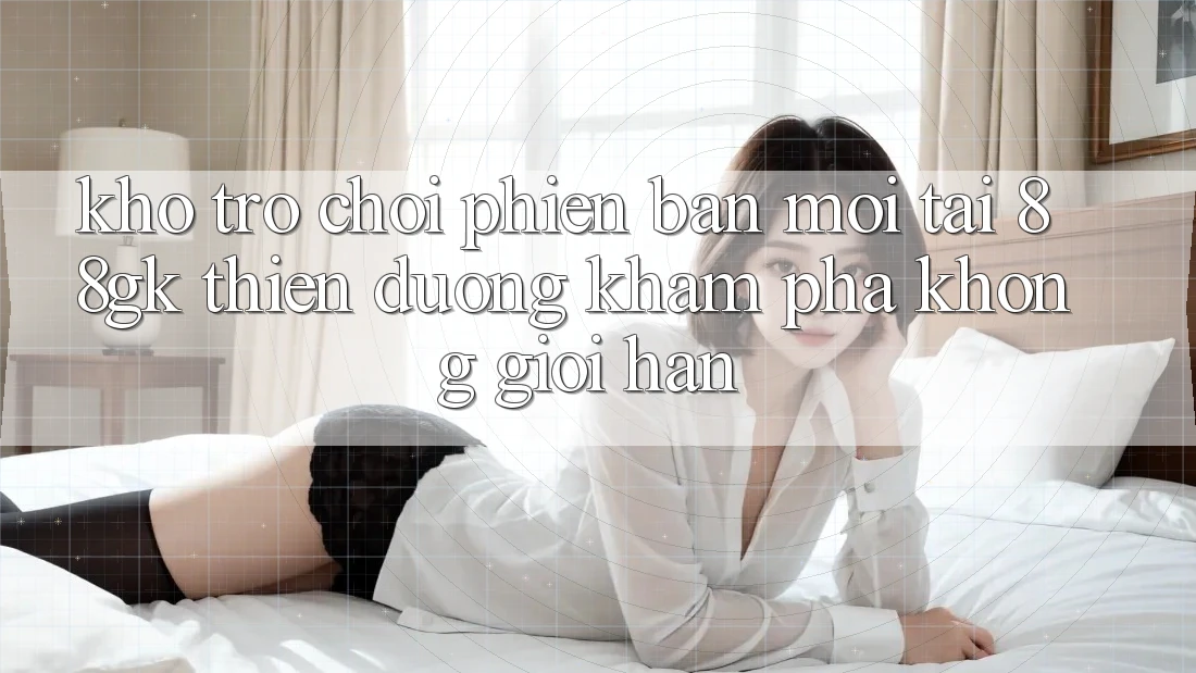 Kho Trò chơi Phiên bản mới Tại 88gk – Thiên Đường Khám phá Không Giới Hạn Kho Trò chơi Phiên bản mới Tại 88gk – Thiên Đường Khám phá Không Giới Hạn
