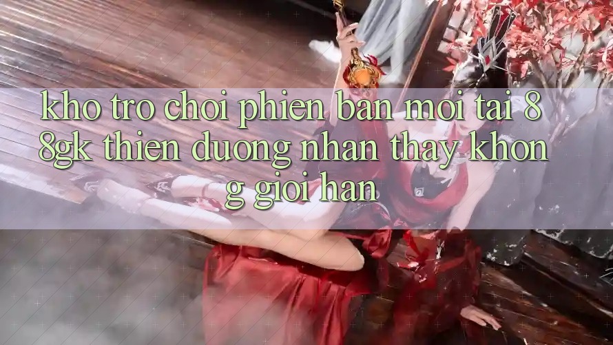 Kho Trò chơi Phiên bản mới Tại 88gk – Thiên Đường Nhận thấy Không Giới Hạn Kho Trò chơi Phiên bản mới Tại 88gk – Thiên Đường Nhận thấy Không Giới Hạn