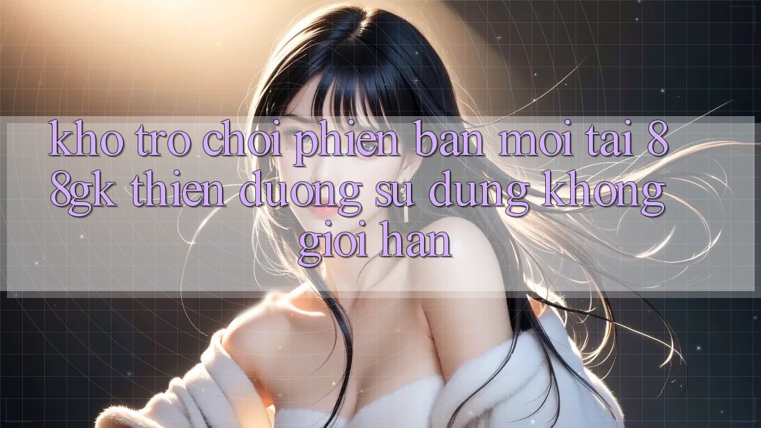 Kho Trò chơi Phiên bản mới Tại 88gk – Thiên Đường Sử dụng Không Giới Hạn Kho Trò chơi Phiên bản mới Tại 88gk – Thiên Đường Sử dụng Không Giới Hạn