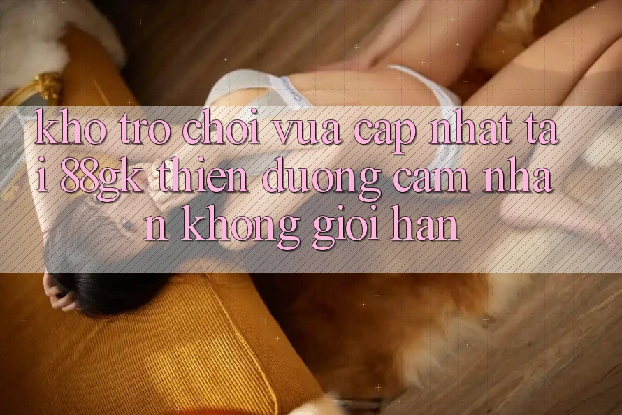 Kho Trò chơi Vừa cập nhật Tại 88gk – Thiên Đường Cảm nhận Không Giới Hạn Kho Trò chơi Vừa cập nhật Tại 88gk – Thiên Đường Cảm nhận Không Giới Hạn