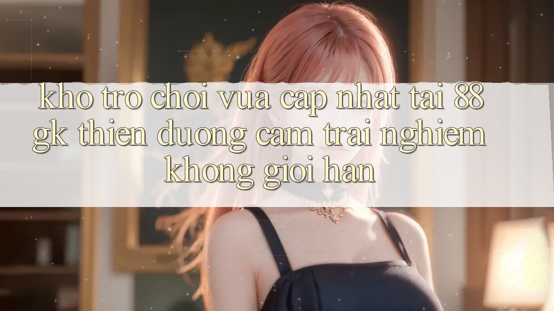 Kho Trò chơi Vừa cập nhật Tại 88gk – Thiên Đường Cảm trải nghiệm Không Giới Hạn Kho Trò chơi Vừa cập nhật Tại 88gk – Thiên Đường Cảm trải nghiệm Không Giới Hạn