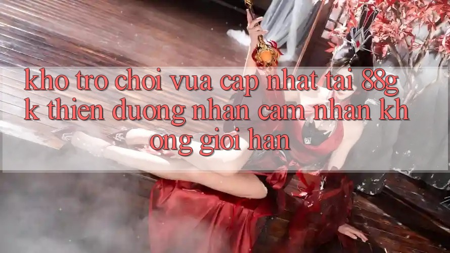 Kho Trò chơi Vừa cập nhật Tại 88gk – Thiên Đường Nhận cảm nhận Không Giới Hạn Kho Trò chơi Vừa cập nhật Tại 88gk – Thiên Đường Nhận cảm nhận Không Giới Hạn