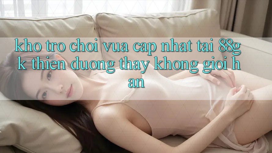 Kho Trò chơi Vừa cập nhật Tại 88gk – Thiên Đường Thấy Không Giới Hạn Kho Trò chơi Vừa cập nhật Tại 88gk – Thiên Đường Thấy Không Giới Hạn