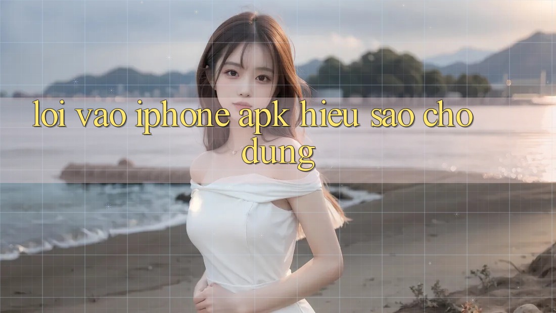 “Lối vào iPhone APK” – Hiểu sao cho đúng? “Lối vào iPhone APK” – Hiểu sao cho đúng?
