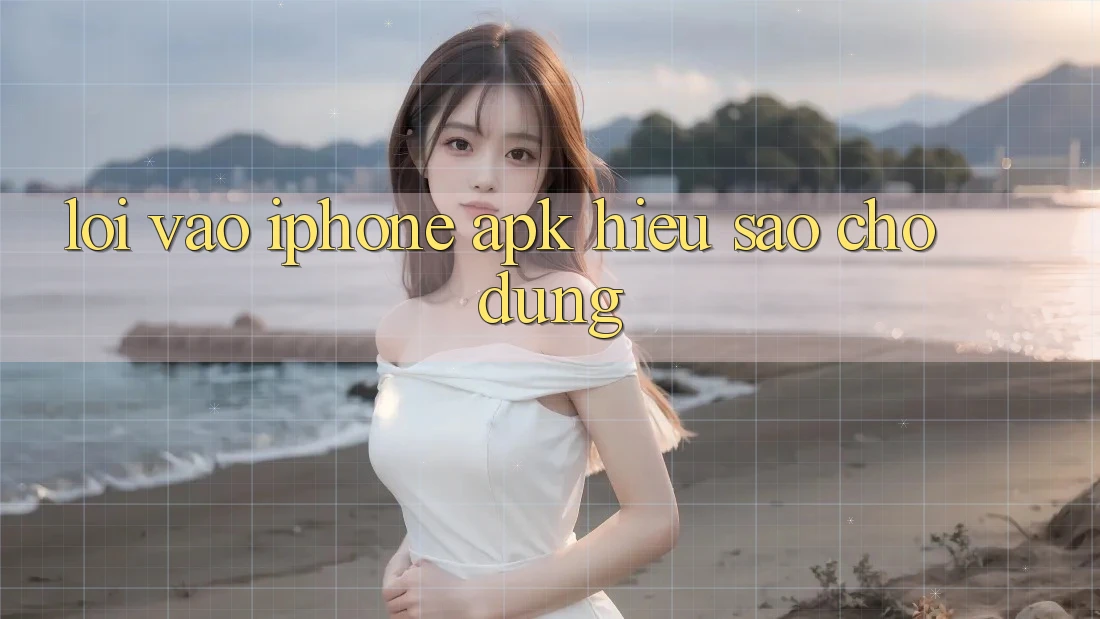 “Lối vào iPhone APK” – Hiểu sao cho đúng? “Lối vào iPhone APK” – Hiểu sao cho đúng?