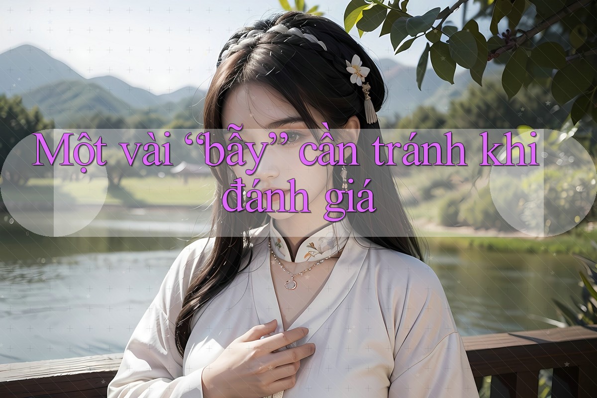 Một vài “bẫy” cần tránh khi đánh giá Một vài “bẫy” cần tránh khi đánh giá
