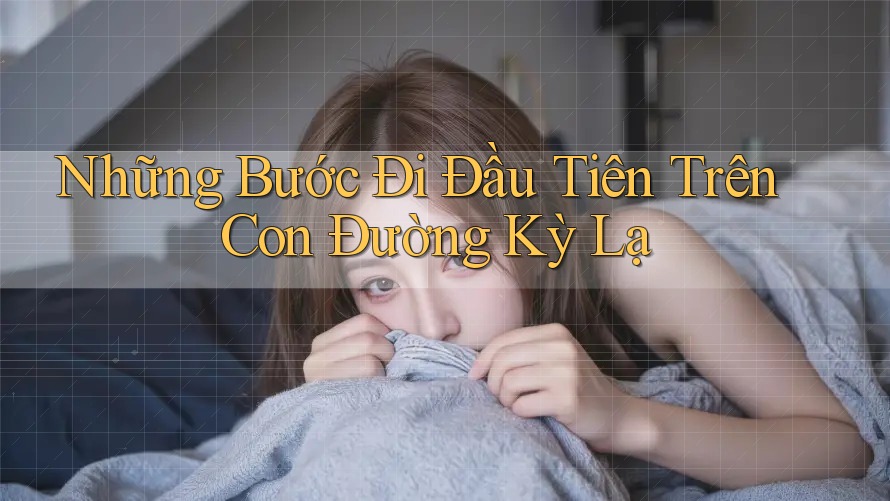 Những Bước Đi Đầu Tiên Trên Con Đường Kỳ Lạ Những Bước Đi Đầu Tiên Trên Con Đường Kỳ Lạ