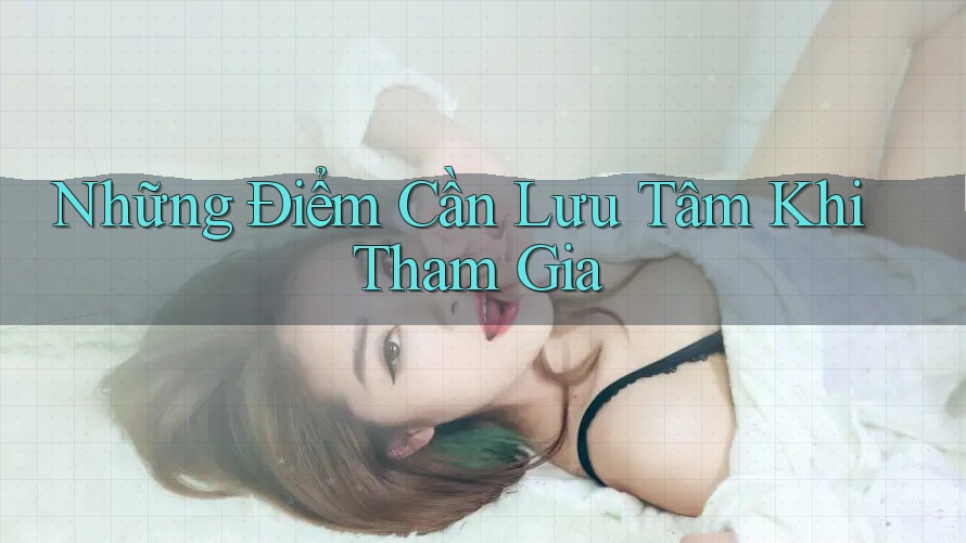 Những Điểm Cần Lưu Tâm Khi Tham Gia Những Điểm Cần Lưu Tâm Khi Tham Gia
