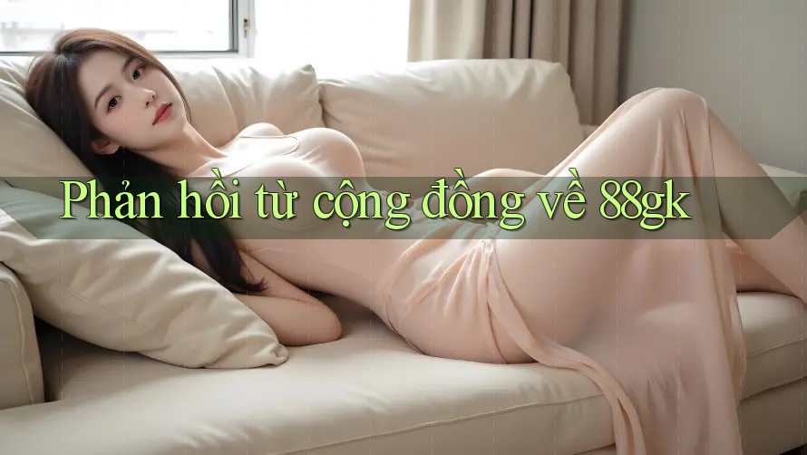 Phản hồi từ cộng đồng về 88gk Phản hồi từ cộng đồng về 88gk