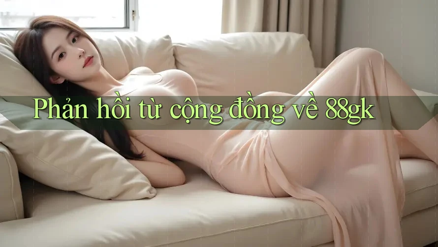 Phản hồi từ cộng đồng về 88gk