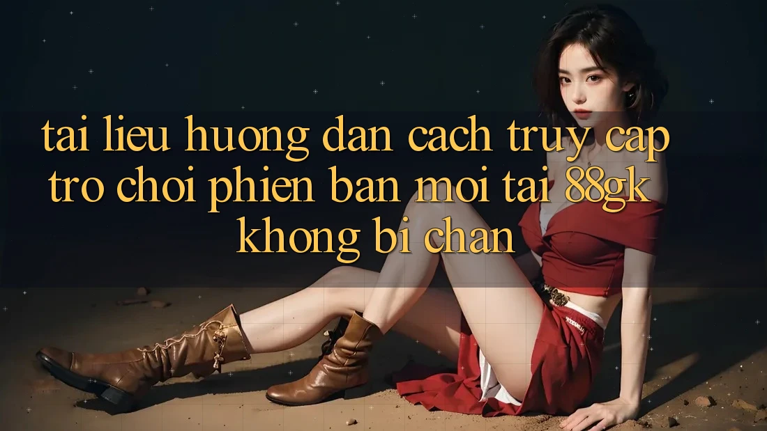 Tài liệu hướng dẫn Cách Truy Cập Trò chơi Phiên bản mới Tại 88gk Không Bị Chặn Tài liệu hướng dẫn Cách Truy Cập Trò chơi Phiên bản mới Tại 88gk Không Bị Chặn
