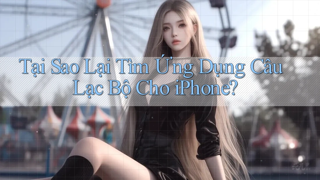 Tại Sao Lại Tìm Ứng Dụng Câu Lạc Bộ Cho iPhone? Tại Sao Lại Tìm Ứng Dụng Câu Lạc Bộ Cho iPhone?