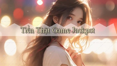 Tiền thật Game Jackpot