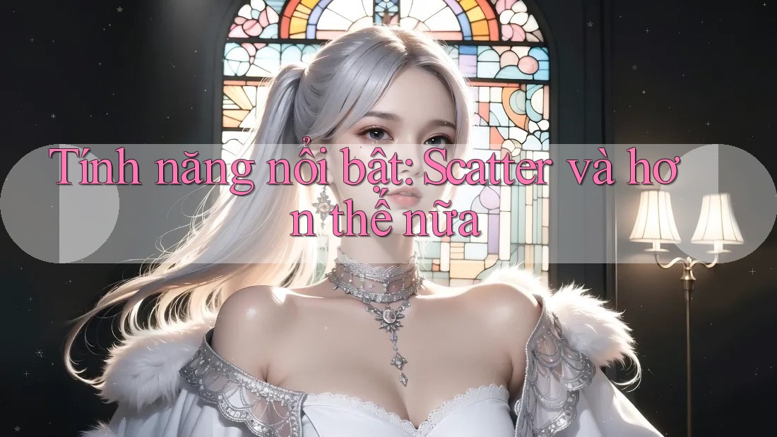 Tính năng nổi bật: Scatter và hơn thế nữa Tính năng nổi bật: Scatter và hơn thế nữa