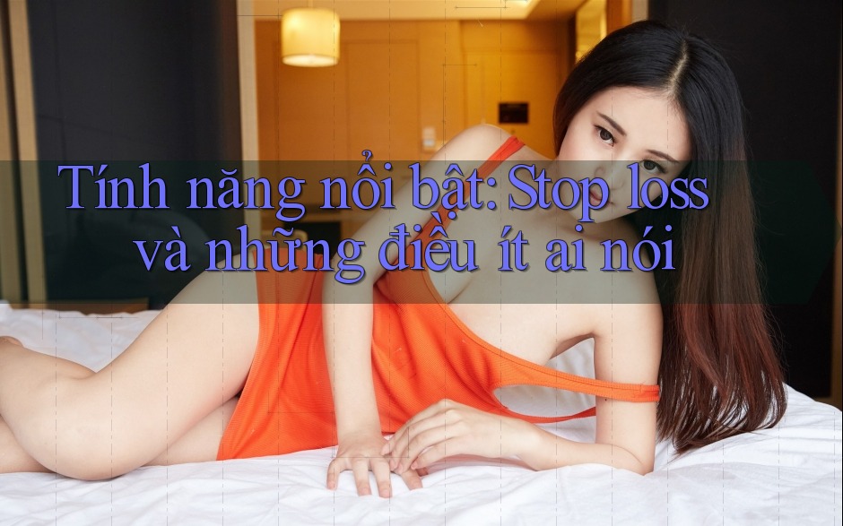 Tính năng nổi bật: Stop loss và những điều ít ai nói Tính năng nổi bật: Stop loss và những điều ít ai nói