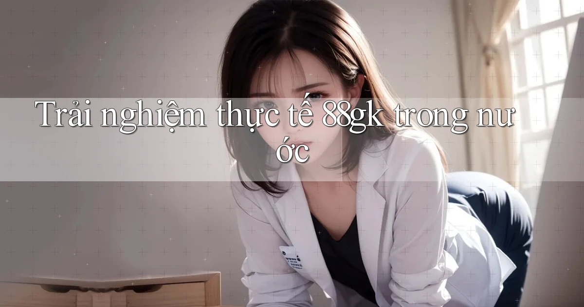 Trải nghiệm thực tế 88gk trong nước