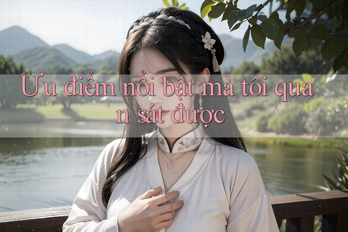 Ưu điểm nổi bật mà tôi quan sát được Ưu điểm nổi bật mà tôi quan sát được
